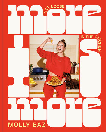 More is More: Get Loose in the Kitchen, A Cookbook